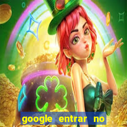 google entrar no jogo de c****